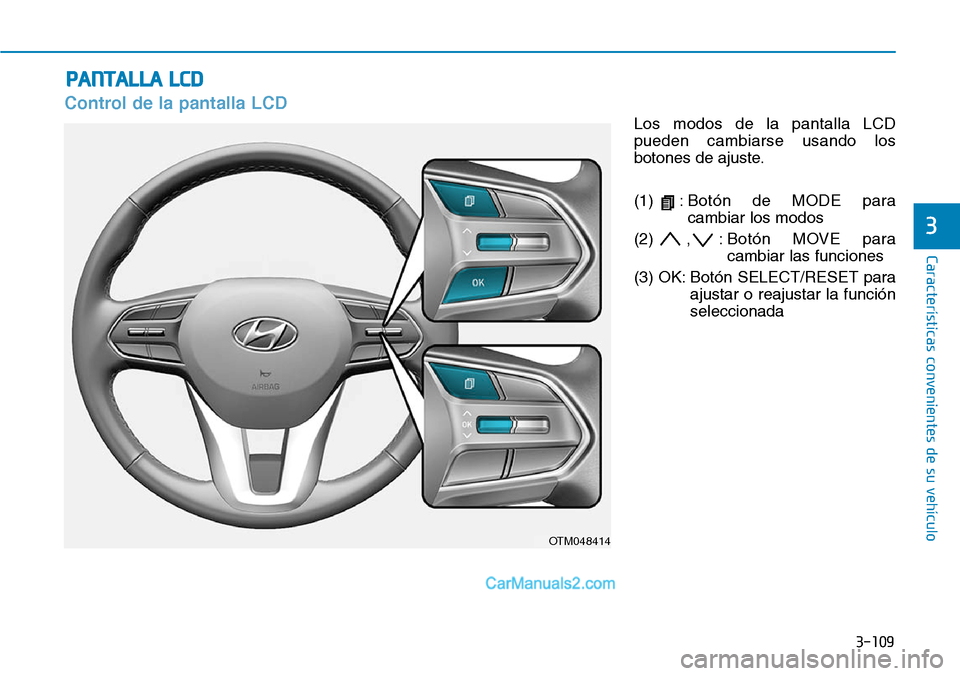 Hyundai Santa Fe 2019  Manual del propietario (in Spanish) 3-109
Características convenientes de su vehículo
3
Control de la pantalla LCD
Los modos de la pantalla LCD
pueden cambiarse usando los
botones de ajuste.
(1) :Botón de MODE para
cambiar los modos
