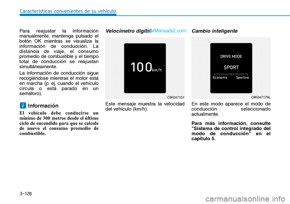 Hyundai Santa Fe 2019  Manual del propietario (in Spanish) 3-128
Características convenientes de su vehículo
Para reajustar la información
manualmente, mantenga pulsado el
botón OK mientras se visualiza la
información de conducción. La
distancia de viaj
