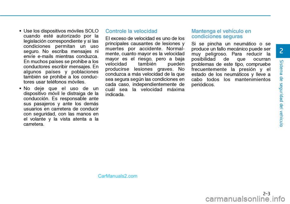 Hyundai Santa Fe 2019 Manual del propietario (in Spanish) 2-3
Sistema de seguridad del vehículo
• Use los dispositivos móviles SOLO
cuando esté autorizado por la
legislación correspondiente y si las
condiciones permitan un uso
seguro. No escriba mensaj Hyundai Santa Fe 2019 Manual del propietario (in Spanish) 2-3
Sistema de seguridad del vehículo
• Use los dispositivos móviles SOLO
cuando esté autorizado por la
legislación correspondiente y si las
condiciones permitan un uso
seguro. No escriba mensaj