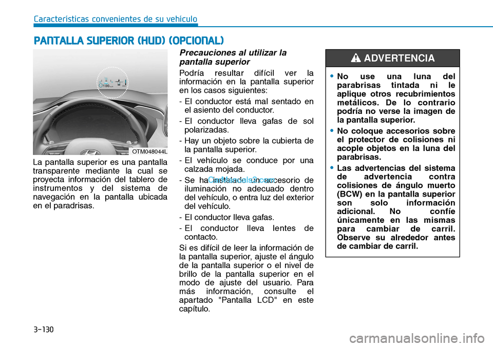 Hyundai Santa Fe 2019 Manual del propietario (in Spanish) 3-130
Características convenientes de su vehículo
La pantalla superior es una pantalla
transparente mediante la cual se
proyecta información del tablero de
instrumentos y del sistema de
navegación Hyundai Santa Fe 2019 Manual del propietario (in Spanish) 3-130
Características convenientes de su vehículo
La pantalla superior es una pantalla
transparente mediante la cual se
proyecta información del tablero de
instrumentos y del sistema de
navegación