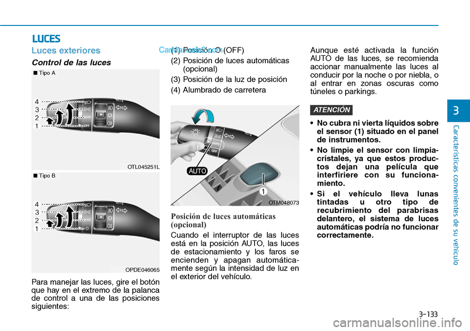 Hyundai Santa Fe 2019 Manual del propietario (in Spanish) 3-133
Características convenientes de su vehículo
3
Luces exteriores
Control de las luces
Para manejar las luces, gire el botón
que hay en el extremo de la palanca
de control a una de las posicione Hyundai Santa Fe 2019 Manual del propietario (in Spanish) 3-133
Características convenientes de su vehículo
3
Luces exteriores
Control de las luces
Para manejar las luces, gire el botón
que hay en el extremo de la palanca
de control a una de las posicione