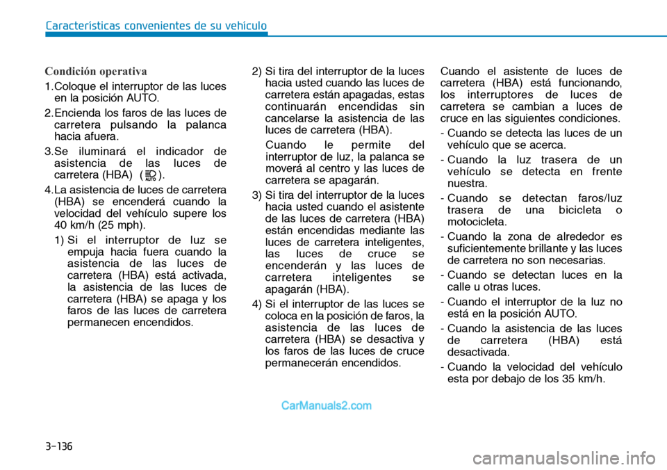 Hyundai Santa Fe 2019 Manual del propietario (in Spanish) 3-136
Características convenientes de su vehículo
Condición operativa
1.Coloque el interruptor de las luces
en la posición AUTO.
2.Encienda los faros de las luces de
carretera pulsando la palanca
Hyundai Santa Fe 2019 Manual del propietario (in Spanish) 3-136
Características convenientes de su vehículo
Condición operativa
1.Coloque el interruptor de las luces
en la posición AUTO.
2.Encienda los faros de las luces de
carretera pulsando la palanca