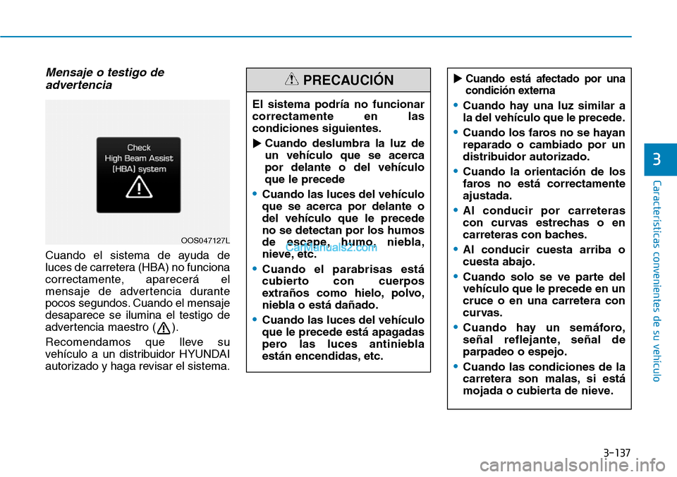 Hyundai Santa Fe 2019 Manual del propietario (in Spanish) 3-137
Características convenientes de su vehículo
3
Mensaje o testigo de
advertencia
Cuando el sistema de ayuda de
luces de carretera (HBA) no funciona
correctamente, aparecerá el
mensaje de advert Hyundai Santa Fe 2019 Manual del propietario (in Spanish) 3-137
Características convenientes de su vehículo
3
Mensaje o testigo de
advertencia
Cuando el sistema de ayuda de
luces de carretera (HBA) no funciona
correctamente, aparecerá el
mensaje de advert