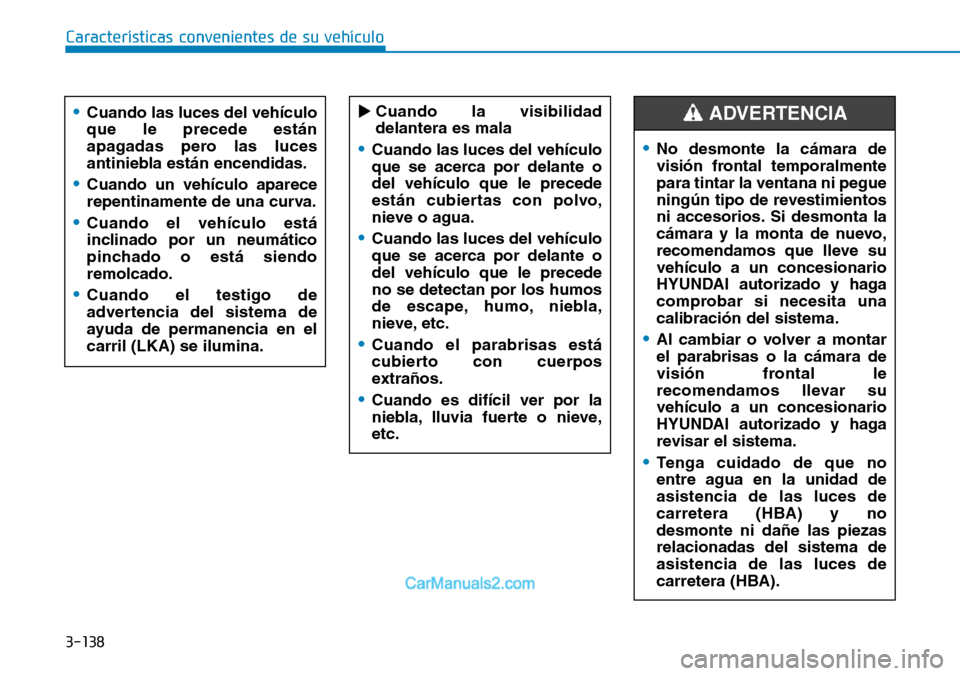 Hyundai Santa Fe 2019 Manual del propietario (in Spanish) 3-138
Características convenientes de su vehículo
•No desmonte la cámara de
visión frontal temporalmente
para tintar la ventana ni pegue
ningún tipo de revestimientos
ni accesorios. Si desmonta Hyundai Santa Fe 2019 Manual del propietario (in Spanish) 3-138
Características convenientes de su vehículo
•No desmonte la cámara de
visión frontal temporalmente
para tintar la ventana ni pegue
ningún tipo de revestimientos
ni accesorios. Si desmonta