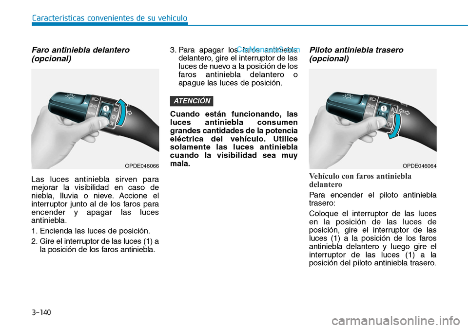 Hyundai Santa Fe 2019 Manual del propietario (in Spanish) 3-140
Características convenientes de su vehículo
Faro antiniebla delantero
(opcional)
Las luces antiniebla sirven para
mejorar la visibilidad en caso de
niebla, lluvia o nieve. Accione el
interrupt Hyundai Santa Fe 2019 Manual del propietario (in Spanish) 3-140
Características convenientes de su vehículo
Faro antiniebla delantero
(opcional)
Las luces antiniebla sirven para
mejorar la visibilidad en caso de
niebla, lluvia o nieve. Accione el
interrupt