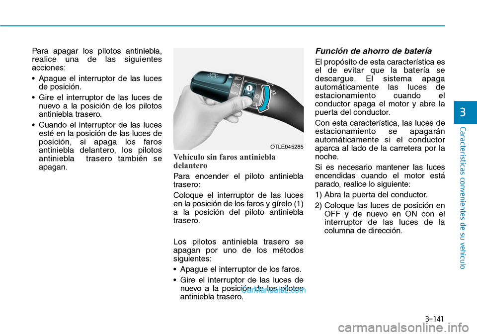 Hyundai Santa Fe 2019 Manual del propietario (in Spanish) 3-141
Características convenientes de su vehículo
3
Para apagar los pilotos antiniebla,
realice una de las siguientes
acciones:
• Apague el interruptor de las luces
de posición.
• Gire el inter Hyundai Santa Fe 2019 Manual del propietario (in Spanish) 3-141
Características convenientes de su vehículo
3
Para apagar los pilotos antiniebla,
realice una de las siguientes
acciones:
• Apague el interruptor de las luces
de posición.
• Gire el inter