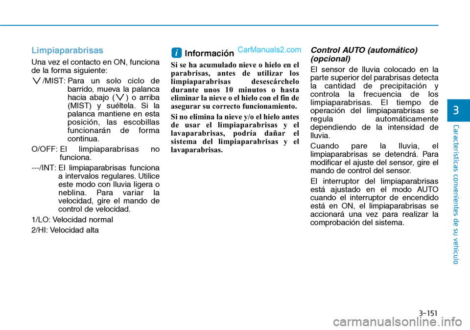 Hyundai Santa Fe 2019 Manual del propietario (in Spanish) 3-151
Características convenientes de su vehículo
3
Limpiaparabrisas
Una vez el contacto en ON, funciona
de la forma siguiente:
/MIST: Para un solo ciclo de
barrido, mueva la palanca
hacia abajo ( Hyundai Santa Fe 2019 Manual del propietario (in Spanish) 3-151
Características convenientes de su vehículo
3
Limpiaparabrisas
Una vez el contacto en ON, funciona
de la forma siguiente:
/MIST: Para un solo ciclo de
barrido, mueva la palanca
hacia abajo (
