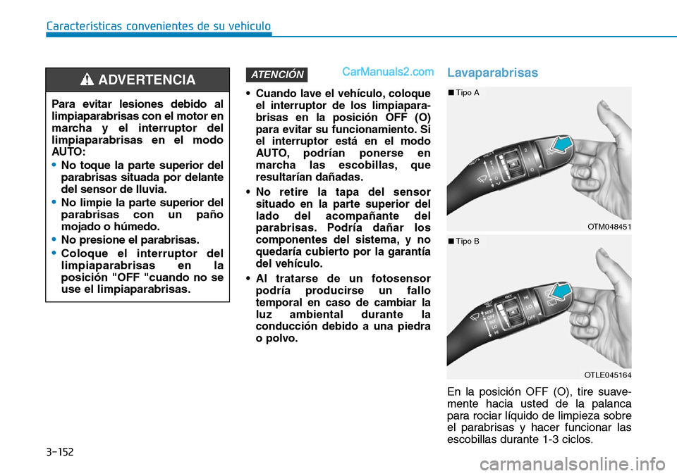 Hyundai Santa Fe 2019 Manual del propietario (in Spanish) 3-152
Características convenientes de su vehículo
• Cuando lave el vehículo, coloque
el interruptor de los limpiapara-
brisas en la posición OFF (O)
para evitar su funcionamiento. Si
el interrup Hyundai Santa Fe 2019 Manual del propietario (in Spanish) 3-152
Características convenientes de su vehículo
• Cuando lave el vehículo, coloque
el interruptor de los limpiapara-
brisas en la posición OFF (O)
para evitar su funcionamiento. Si
el interrup