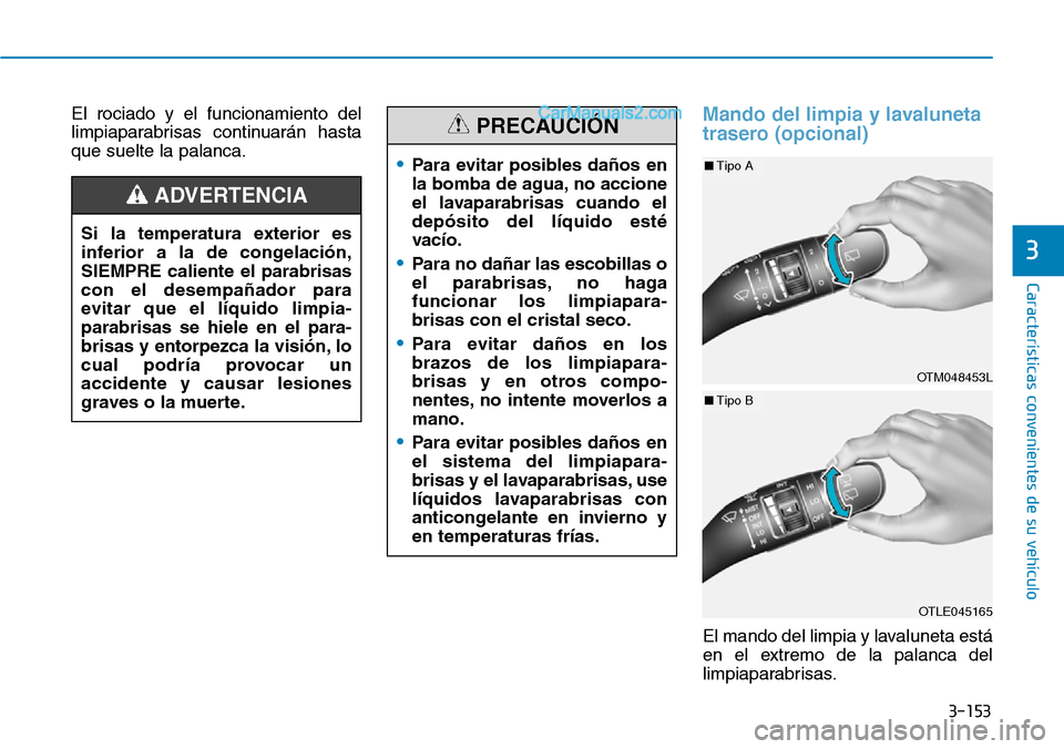 Hyundai Santa Fe 2019 Manual del propietario (in Spanish) 3-153
Características convenientes de su vehículo
3
El rociado y el funcionamiento del
limpiaparabrisas continuarán hasta
que suelte la palanca.Mando del limpia y lavaluneta
trasero (opcional)
El m Hyundai Santa Fe 2019 Manual del propietario (in Spanish) 3-153
Características convenientes de su vehículo
3
El rociado y el funcionamiento del
limpiaparabrisas continuarán hasta
que suelte la palanca.Mando del limpia y lavaluneta
trasero (opcional)
El m