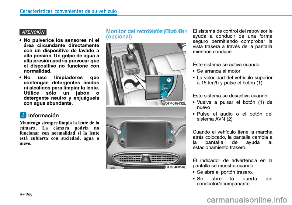 Hyundai Santa Fe 2019 Manual del propietario (in Spanish) 3-156
Características convenientes de su vehículo
• No pulverice los sensores ni el
área circundante directamente
con un dispositivo de lavado a
alta presión. Un golpe de agua a
alta presión po Hyundai Santa Fe 2019 Manual del propietario (in Spanish) 3-156
Características convenientes de su vehículo
• No pulverice los sensores ni el
área circundante directamente
con un dispositivo de lavado a
alta presión. Un golpe de agua a
alta presión po