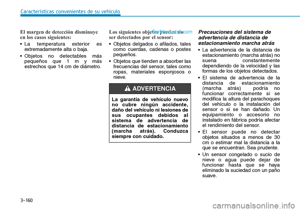 Hyundai Santa Fe 2019 Manual del propietario (in Spanish) 3-160
Características convenientes de su vehículo
El margen de detección disminuye
en los casos siguientes:
• La temperatura exterior es
extremadamente alta o baja.
• Objetos no detectables má Hyundai Santa Fe 2019 Manual del propietario (in Spanish) 3-160
Características convenientes de su vehículo
El margen de detección disminuye
en los casos siguientes:
• La temperatura exterior es
extremadamente alta o baja.
• Objetos no detectables má