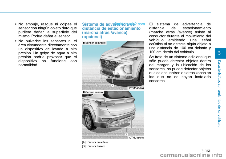 Hyundai Santa Fe 2019 Manual del propietario (in Spanish) 3-161
Características convenientes de su vehículo
3
• No empuje, rasque ni golpee el
sensor con ningún objeto duro que
pudiera dañar la superficie del
mismo. Podría dañar el sensor.
• No pul Hyundai Santa Fe 2019 Manual del propietario (in Spanish) 3-161
Características convenientes de su vehículo
3
• No empuje, rasque ni golpee el
sensor con ningún objeto duro que
pudiera dañar la superficie del
mismo. Podría dañar el sensor.
• No pul