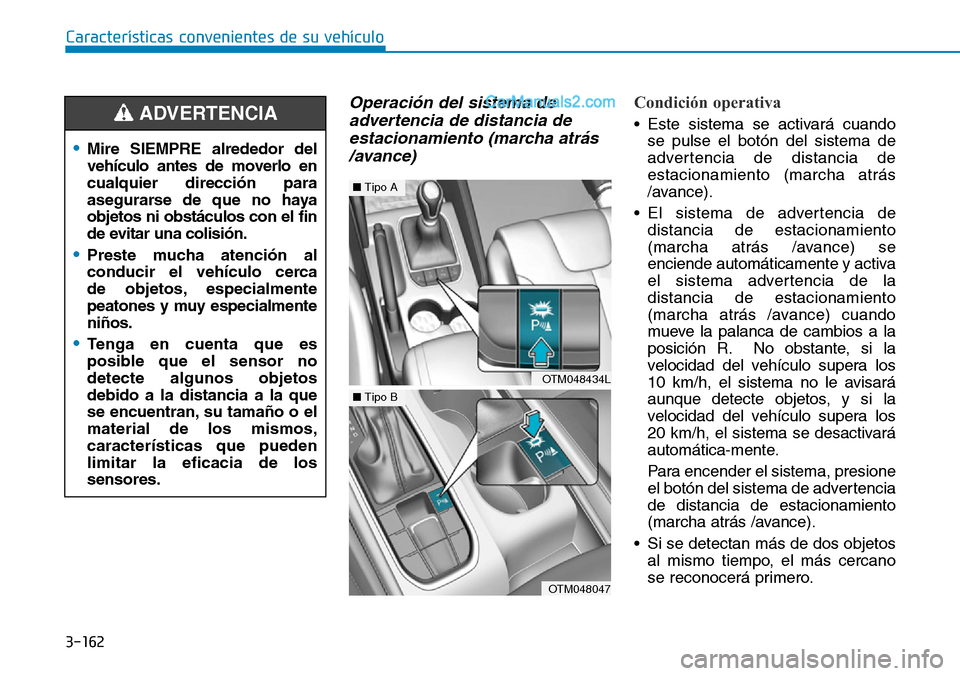 Hyundai Santa Fe 2019 Manual del propietario (in Spanish) 3-162
Características convenientes de su vehículo
Operación del sistema de
advertencia de distancia de
estacionamiento (marcha atrás
/avance) Condición operativa
• Este sistema se activará cu Hyundai Santa Fe 2019 Manual del propietario (in Spanish) 3-162
Características convenientes de su vehículo
Operación del sistema de
advertencia de distancia de
estacionamiento (marcha atrás
/avance) Condición operativa
• Este sistema se activará cu