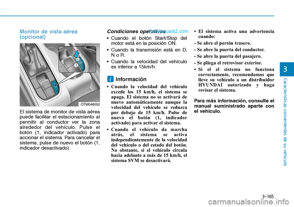 Hyundai Santa Fe 2019 Manual del propietario (in Spanish) 3-165
Características convenientes de su vehículo
3
Monitor de vista aérea
(opcional)
El sistema de monitor de vista aérea
puede facilitar el estacionamiento al
permitir al conductor ver la zona
a Hyundai Santa Fe 2019 Manual del propietario (in Spanish) 3-165
Características convenientes de su vehículo
3
Monitor de vista aérea
(opcional)
El sistema de monitor de vista aérea
puede facilitar el estacionamiento al
permitir al conductor ver la zona
a