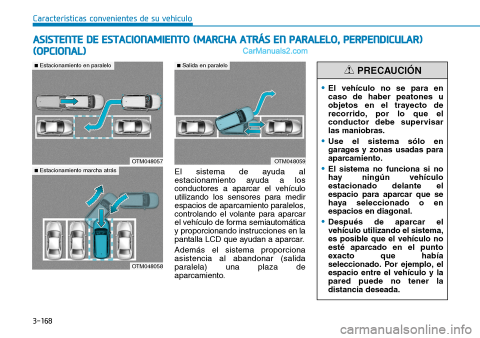 Hyundai Santa Fe 2019 Manual del propietario (in Spanish) 3-168
El sistema de ayuda al
estacionamiento ayuda a los
conductores a aparcar el vehículo
utilizando los sensores para medir
espacios de aparcamiento paralelos,
controlando el volante para aparcar
e Hyundai Santa Fe 2019 Manual del propietario (in Spanish) 3-168
El sistema de ayuda al
estacionamiento ayuda a los
conductores a aparcar el vehículo
utilizando los sensores para medir
espacios de aparcamiento paralelos,
controlando el volante para aparcar
e