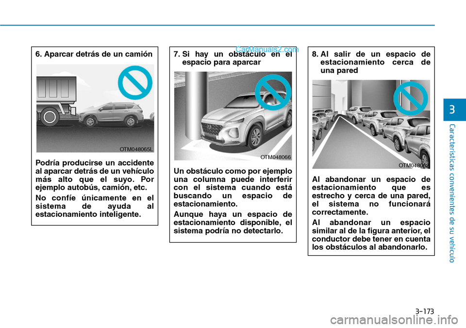 Hyundai Santa Fe 2019  Manual del propietario (in Spanish) 3-173
Características convenientes de su vehículo
3
6. Aparcar detrás de un camión
Podría producirse un accidente
al aparcar detrás de un vehículo
más alto que el suyo. Por
ejemplo autobús, c