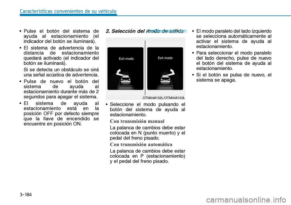 Hyundai Santa Fe 2019 Manual del propietario (in Spanish) 3-184
• Pulse el botón del sistema de
ayuda al estacionamiento (el
indicador del botón se iluminará).
• El sistema de advertencia de la
distancia de estacionamiento
quedará activado (el indica Hyundai Santa Fe 2019 Manual del propietario (in Spanish) 3-184
• Pulse el botón del sistema de
ayuda al estacionamiento (el
indicador del botón se iluminará).
• El sistema de advertencia de la
distancia de estacionamiento
quedará activado (el indica
