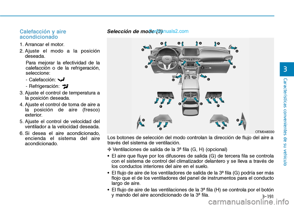 Hyundai Santa Fe 2019 Manual del propietario (in Spanish) 3-191
Características convenientes de su vehículo
3
Calefacción y aire
acondicionado
1. Arrancar el motor.
2. Ajuste el modo a la posición
deseada.
Para mejorar la efectividad de la
calefacción o Hyundai Santa Fe 2019 Manual del propietario (in Spanish) 3-191
Características convenientes de su vehículo
3
Calefacción y aire
acondicionado
1. Arrancar el motor.
2. Ajuste el modo a la posición
deseada.
Para mejorar la efectividad de la
calefacción o