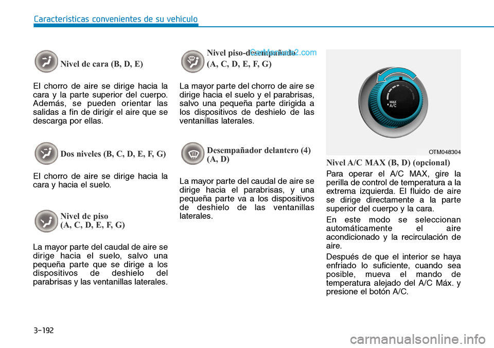 Hyundai Santa Fe 2019 Manual del propietario (in Spanish) 3-192
Características convenientes de su vehículo
Nivel de cara (B, D, E)
El chorro de aire se dirige hacia la
cara y la parte superior del cuerpo.
Además, se pueden orientar las
salidas a fin de d Hyundai Santa Fe 2019 Manual del propietario (in Spanish) 3-192
Características convenientes de su vehículo
Nivel de cara (B, D, E)
El chorro de aire se dirige hacia la
cara y la parte superior del cuerpo.
Además, se pueden orientar las
salidas a fin de d