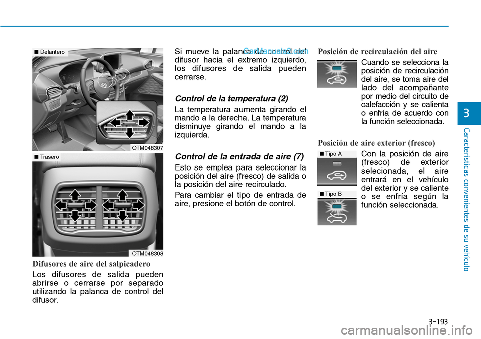 Hyundai Santa Fe 2019 Manual del propietario (in Spanish) 3-193
Características convenientes de su vehículo
3
Difusores de aire del salpicadero
Los difusores de salida pueden
abrirse o cerrarse por separado
utilizando la palanca de control del
difusor.Si Hyundai Santa Fe 2019 Manual del propietario (in Spanish) 3-193
Características convenientes de su vehículo
3
Difusores de aire del salpicadero
Los difusores de salida pueden
abrirse o cerrarse por separado
utilizando la palanca de control del
difusor.Si
