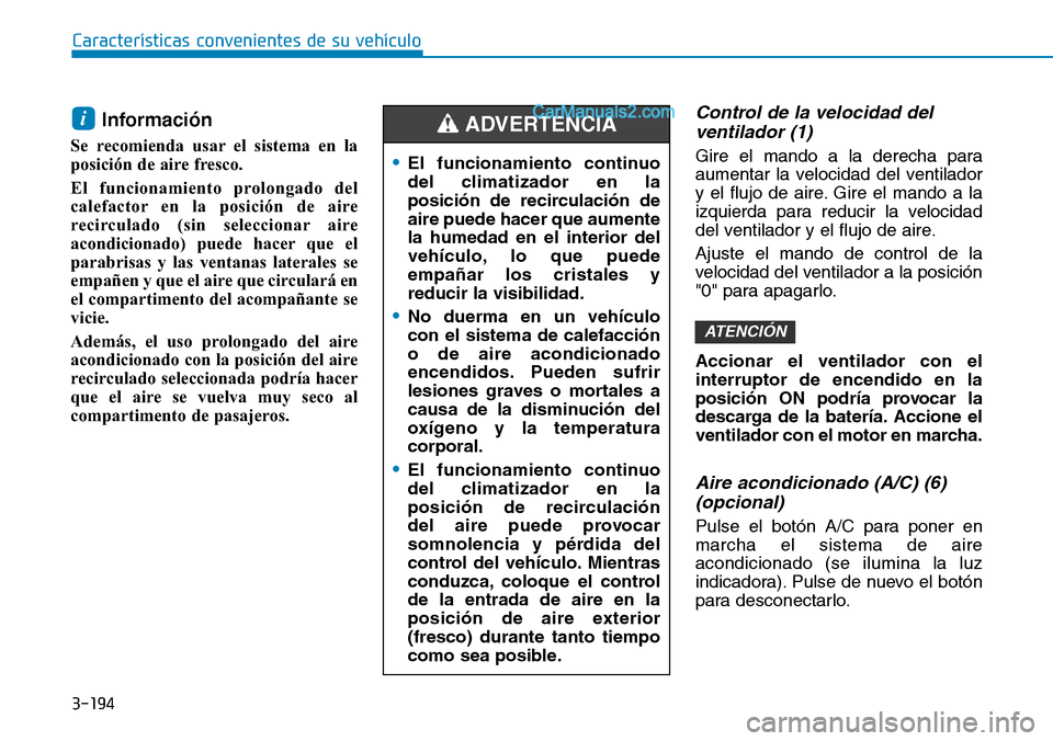 Hyundai Santa Fe 2019 Manual del propietario (in Spanish) 3-194
Características convenientes de su vehículo
Información
Se recomienda usar el sistema en la
posición de aire fresco.
El funcionamiento prolongado del
calefactor en la posición de aire
reci Hyundai Santa Fe 2019 Manual del propietario (in Spanish) 3-194
Características convenientes de su vehículo
Información
Se recomienda usar el sistema en la
posición de aire fresco.
El funcionamiento prolongado del
calefactor en la posición de aire
reci