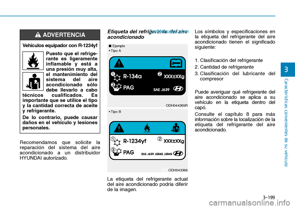 Hyundai Santa Fe 2019 Manual del propietario (in Spanish) 3-199
Características convenientes de su vehículo
3
Recomendamos que solicite la
reparación del sistema del aire
acondicionado a un distribuidor
HYUNDAI autorizado.
Etiqueta del refrigerante del ai Hyundai Santa Fe 2019 Manual del propietario (in Spanish) 3-199
Características convenientes de su vehículo
3
Recomendamos que solicite la
reparación del sistema del aire
acondicionado a un distribuidor
HYUNDAI autorizado.
Etiqueta del refrigerante del ai