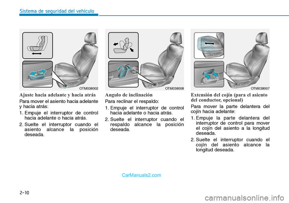 Hyundai Santa Fe 2019  Manual del propietario (in Spanish) 2-10
Sistema de seguridad del vehículo
Ajuste hacia adelante y hacia atrás
Para mover el asiento hacia adelante
y hacia atrás:
1. Empuje el interruptor de control
hacia adelante o hacia atrás.
2. 
