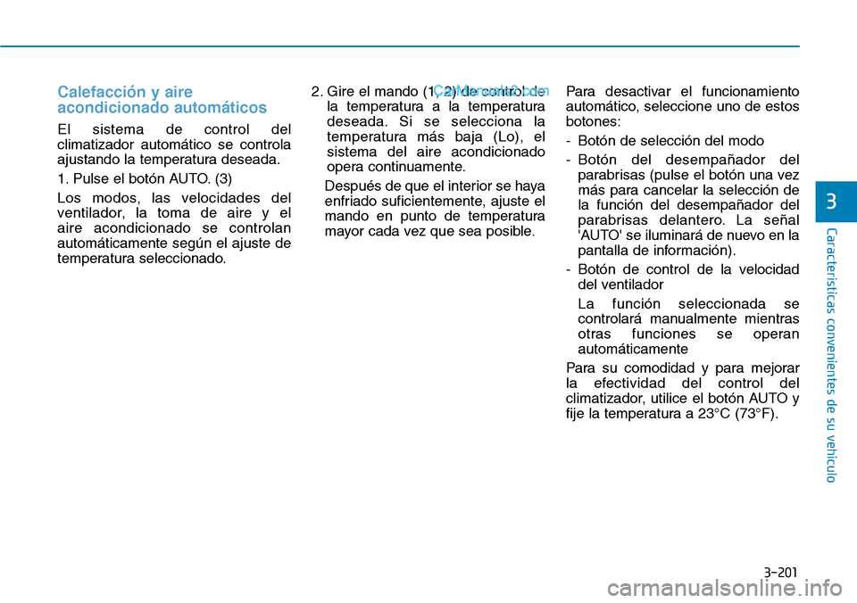 Hyundai Santa Fe 2019 Manual del propietario (in Spanish) 3-201
Características convenientes de su vehículo
3
Calefacción y aire
acondicionado automáticos
El sistema de control del
climatizador automático se controla
ajustando la temperatura deseada.
1. Hyundai Santa Fe 2019 Manual del propietario (in Spanish) 3-201
Características convenientes de su vehículo
3
Calefacción y aire
acondicionado automáticos
El sistema de control del
climatizador automático se controla
ajustando la temperatura deseada.
1.