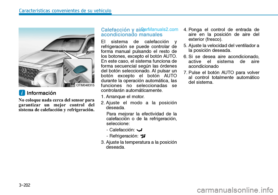 Hyundai Santa Fe 2019 Manual del propietario (in Spanish) 3-202
Características convenientes de su vehículo
Información
No coloque nada cerca del sensor para
garantizar un mejor control del
sistema de calefacción y refrigeración.
Calefacción y aire
ac Hyundai Santa Fe 2019 Manual del propietario (in Spanish) 3-202
Características convenientes de su vehículo
Información
No coloque nada cerca del sensor para
garantizar un mejor control del
sistema de calefacción y refrigeración.
Calefacción y aire
ac