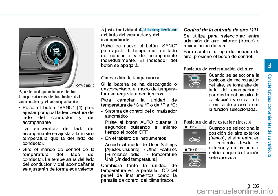 Hyundai Santa Fe 2019 Manual del propietario (in Spanish) 3-205
Características convenientes de su vehículo
3
Ajuste independiente de las
temperaturas de los lados del
conductor y el acompañante
• Pulse el botón "SYNC" (4) para
ajustar por igual la tem Hyundai Santa Fe 2019 Manual del propietario (in Spanish) 3-205
Características convenientes de su vehículo
3
Ajuste independiente de las
temperaturas de los lados del
conductor y el acompañante
• Pulse el botón "SYNC" (4) para
ajustar por igual la tem