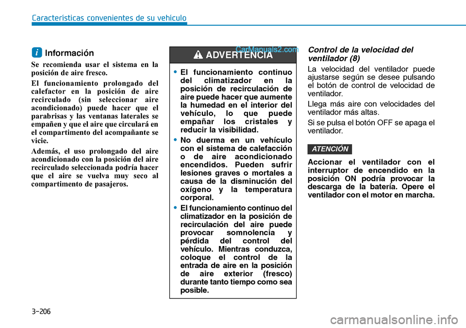 Hyundai Santa Fe 2019 Manual del propietario (in Spanish) 3-206
Características convenientes de su vehículo
Información
Se recomienda usar el sistema en la
posición de aire fresco.
El funcionamiento prolongado del
calefactor en la posición de aire
reci Hyundai Santa Fe 2019 Manual del propietario (in Spanish) 3-206
Características convenientes de su vehículo
Información
Se recomienda usar el sistema en la
posición de aire fresco.
El funcionamiento prolongado del
calefactor en la posición de aire
reci