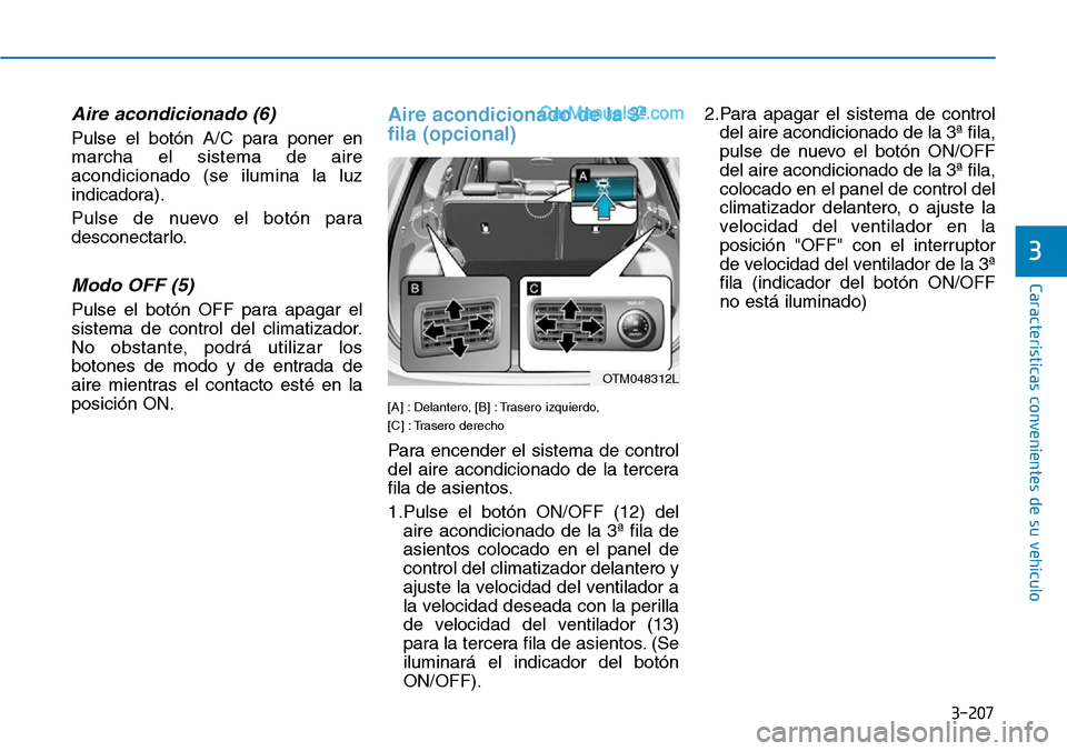 Hyundai Santa Fe 2019 Manual del propietario (in Spanish) 3-207
Características convenientes de su vehículo
3
Aire acondicionado (6)
Pulse el botón A/C para poner en
marcha el sistema de aire
acondicionado (se ilumina la luz
indicadora).
Pulse de nuevo el Hyundai Santa Fe 2019 Manual del propietario (in Spanish) 3-207
Características convenientes de su vehículo
3
Aire acondicionado (6)
Pulse el botón A/C para poner en
marcha el sistema de aire
acondicionado (se ilumina la luz
indicadora).
Pulse de nuevo el
