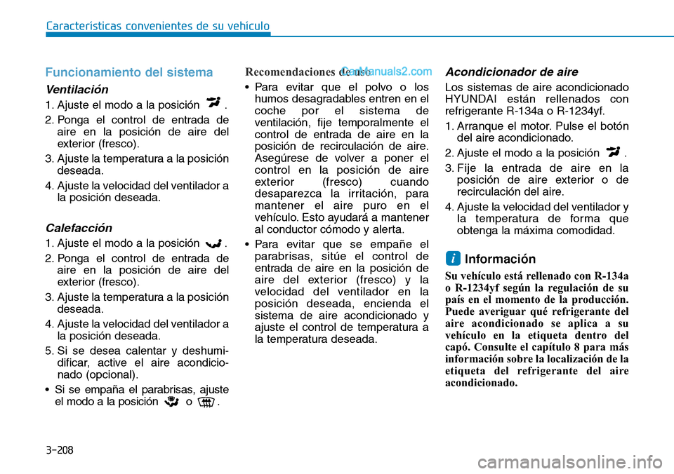 Hyundai Santa Fe 2019 Manual del propietario (in Spanish) 3-208
Características convenientes de su vehículo
Funcionamiento del sistema
Ventilación
1. Ajuste el modo a la posición .
2. Ponga el control de entrada de
aire en la posición de aire del
exter Hyundai Santa Fe 2019 Manual del propietario (in Spanish) 3-208
Características convenientes de su vehículo
Funcionamiento del sistema
Ventilación
1. Ajuste el modo a la posición .
2. Ponga el control de entrada de
aire en la posición de aire del
exter
