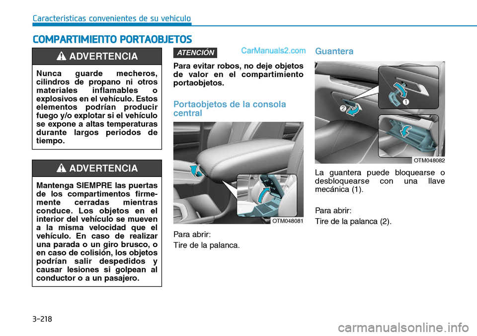 Hyundai Santa Fe 2019  Manual del propietario (in Spanish) 3-218
Características convenientes de su vehículo
Para evitar robos, no deje objetos
de valor en el compartimiento
portaobjetos.
Portaobjetos de la consola
central
Para abrir:
Tire de la palanca.
Gu