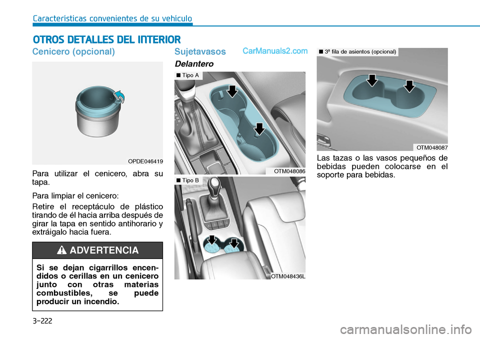 Hyundai Santa Fe 2019  Manual del propietario (in Spanish) 3-222
Características convenientes de su vehículo
OTROS DETALLES DEL INTERIOR 
Cenicero (opcional)
Para utilizar el cenicero, abra su
tapa.
Para limpiar el cenicero:
Retire el receptáculo de plást