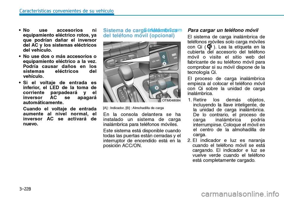 Hyundai Santa Fe 2019 Manual del propietario (in Spanish) 3-228
Características convenientes de su vehículo
• No use accesorios ni
equipamiento eléctrico rotos, ya
que podrían dañar el inversor
del AC y los sistemas eléctricos
del vehículo.
• No u Hyundai Santa Fe 2019 Manual del propietario (in Spanish) 3-228
Características convenientes de su vehículo
• No use accesorios ni
equipamiento eléctrico rotos, ya
que podrían dañar el inversor
del AC y los sistemas eléctricos
del vehículo.
• No u