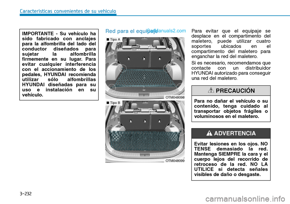 Hyundai Santa Fe 2019 Manual del propietario (in Spanish) 3-232
Características convenientes de su vehículo
Red para el equipajePara evitar que el equipaje se
desplace en el compartimento del
maletero, puede utilizar cuatro
soportes ubicados en el
comparti Hyundai Santa Fe 2019 Manual del propietario (in Spanish) 3-232
Características convenientes de su vehículo
Red para el equipajePara evitar que el equipaje se
desplace en el compartimento del
maletero, puede utilizar cuatro
soportes ubicados en el
comparti