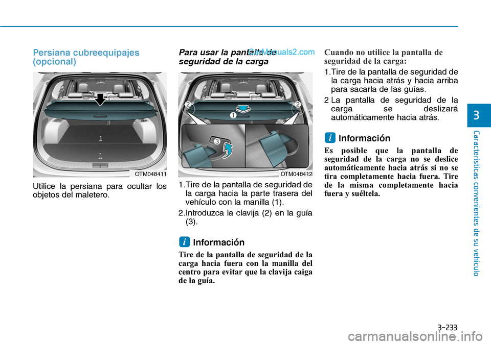Hyundai Santa Fe 2019  Manual del propietario (in Spanish) 3-233
Características convenientes de su vehículo
Persiana cubreequipajes
(opcional) 
Utilice la persiana para ocultar los
objetos del maletero.
Para usar la pantalla de
seguridad de la carga
1.Tire