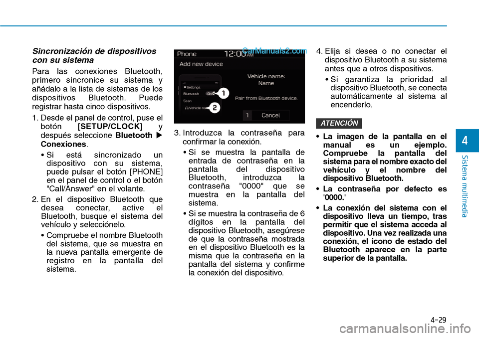 Hyundai Santa Fe 2019  Manual del propietario (in Spanish) 4-29
Sistema multimedia
4
Sincronización de dispositivos
con su sistema
Para las conexiones Bluetooth,
primero sincronice su sistema y
añádalo a la lista de sistemas de los
dispositivos Bluetooth. 