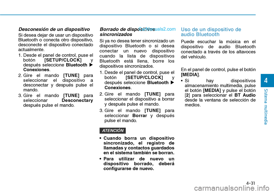 Hyundai Santa Fe 2019  Manual del propietario (in Spanish) 4-31
Sistema multimedia
4
Desconexión de un dispositivo
Si desea dejar de usar un dispositivo
Bluetooth o conecta otro dispositivo,
desconecte el dispositivo conectado
actualmente.
1. Desde el panel 