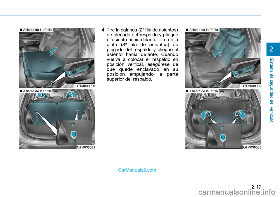 Hyundai Santa Fe 2019  Manual del propietario (in Spanish) 2-17
Sistema de seguridad del vehículo
4. Tire la palanca (2ª fila de asientos)
de plegado del respaldo y pliegue
el asiento hacia delante. Tire de la
cinta (3ª fila de asientos) de
plegado del res