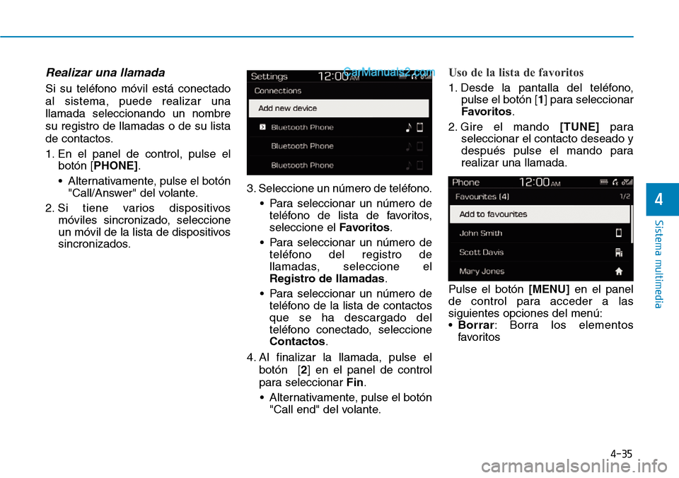 Hyundai Santa Fe 2019 Manual del propietario (in Spanish) 4-35
Sistema multimedia
4
Realizar una llamada
Si su teléfono móvil está conectado
al sistema, puede realizar una
llamada seleccionando un nombre
su registro de llamadas o de su lista
de contactos. Hyundai Santa Fe 2019 Manual del propietario (in Spanish) 4-35
Sistema multimedia
4
Realizar una llamada
Si su teléfono móvil está conectado
al sistema, puede realizar una
llamada seleccionando un nombre
su registro de llamadas o de su lista
de contactos.