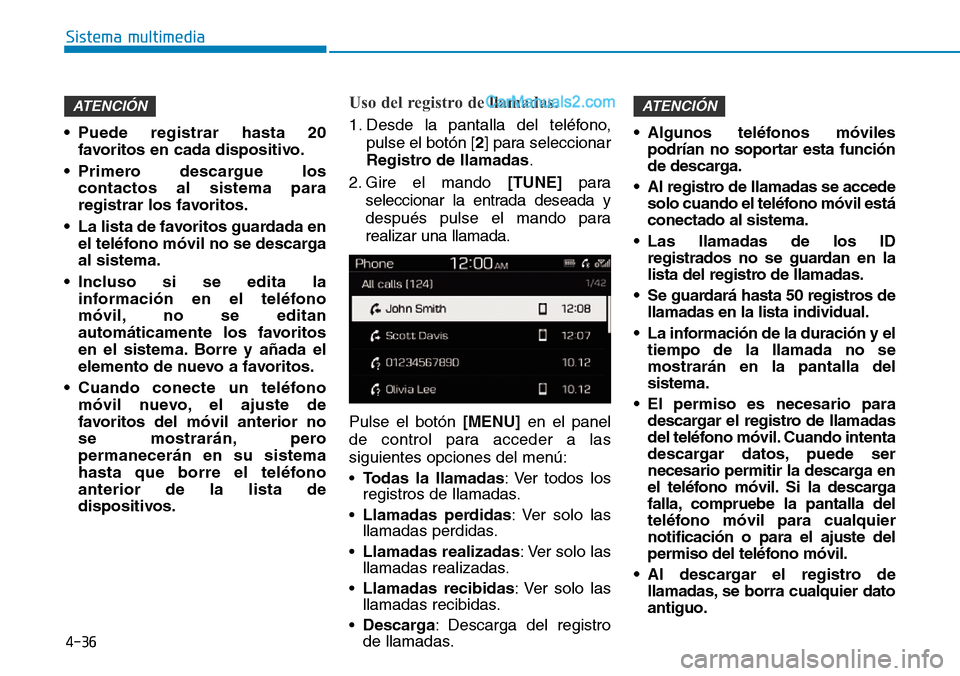 Hyundai Santa Fe 2019 Manual del propietario (in Spanish) 4-36
Sistema multimedia
• Puede registrar hasta 20
favoritos en cada dispositivo.
• Primero descargue los
contactos al sistema para
registrar los favoritos.
• La lista de favoritos guardada en
e Hyundai Santa Fe 2019 Manual del propietario (in Spanish) 4-36
Sistema multimedia
• Puede registrar hasta 20
favoritos en cada dispositivo.
• Primero descargue los
contactos al sistema para
registrar los favoritos.
• La lista de favoritos guardada en
e
