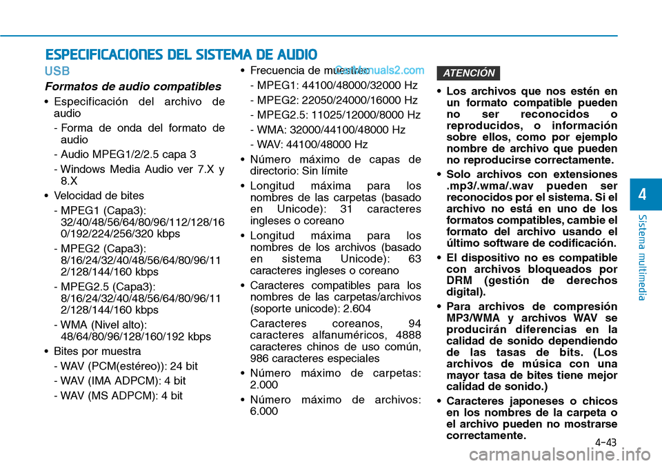 Hyundai Santa Fe 2019 Manual del propietario (in Spanish) 4-43
Sistema multimedia
4
USB
Formatos de audio compatibles
• Especificación del archivo de
audio
- Forma de onda del formato de
audio
- Audio MPEG1/2/2.5 capa 3
- Windows Media Audio ver 7.X y
8.X Hyundai Santa Fe 2019 Manual del propietario (in Spanish) 4-43
Sistema multimedia
4
USB
Formatos de audio compatibles
• Especificación del archivo de
audio
- Forma de onda del formato de
audio
- Audio MPEG1/2/2.5 capa 3
- Windows Media Audio ver 7.X y
8.X