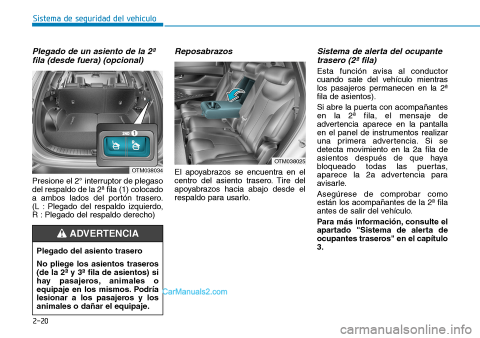 Hyundai Santa Fe 2019 Manual del propietario (in Spanish) 2-20
Sistema de seguridad del vehículo
Plegado de un asiento de la 2ª
fila (desde fuera) (opcional)
Presione el 2° interruptor de plegaso
del respaldo de la 2ª fila (1) colocado
a ambos lados del Hyundai Santa Fe 2019 Manual del propietario (in Spanish) 2-20
Sistema de seguridad del vehículo
Plegado de un asiento de la 2ª
fila (desde fuera) (opcional)
Presione el 2° interruptor de plegaso
del respaldo de la 2ª fila (1) colocado
a ambos lados del