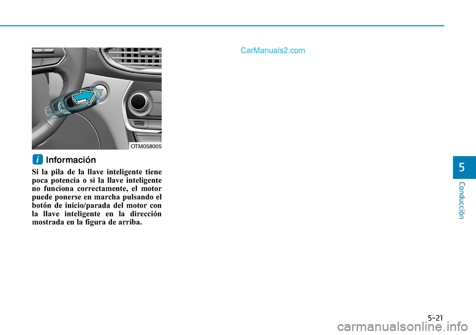 Hyundai Santa Fe 2019  Manual del propietario (in Spanish) 5-21
Conducción
5
Información 
Si la pila de la llave inteligente tiene
poca potencia o si la llave inteligente
no funciona correctamente, el motor
puede ponerse en marcha pulsando el
botón de inic