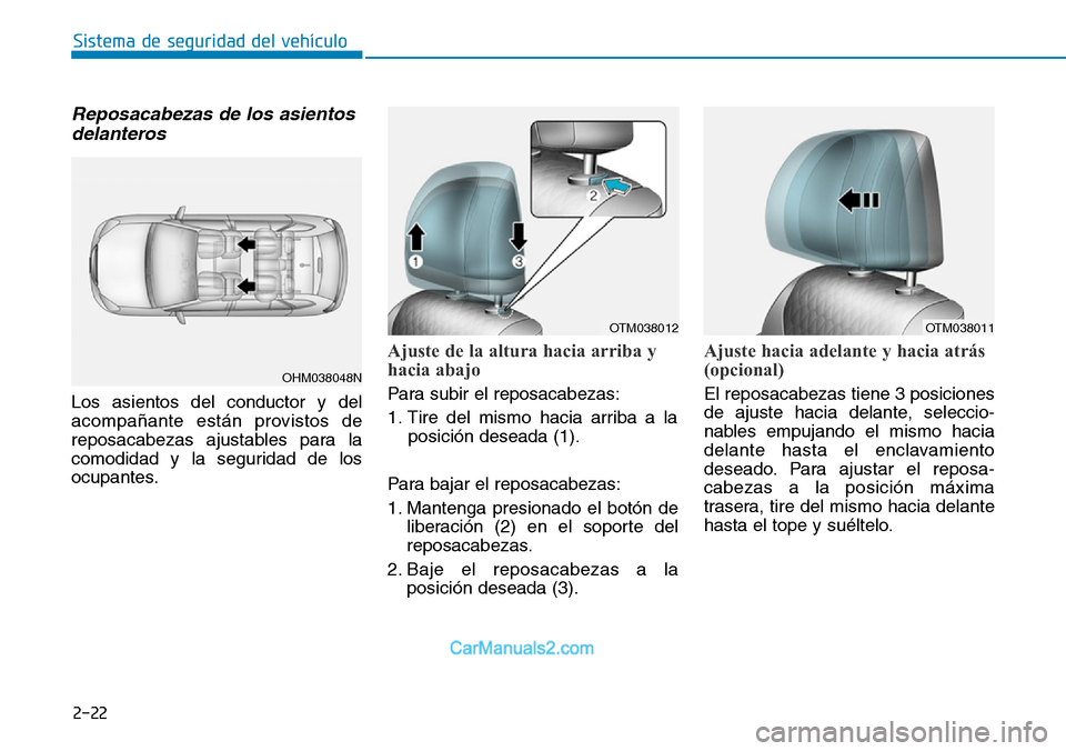 Hyundai Santa Fe 2019  Manual del propietario (in Spanish) Reposacabezas de los asientos
delanteros 
Los asientos del conductor y del
acompañante están provistos de
reposacabezas ajustables para la
comodidad y la seguridad de los
ocupantes.
Ajuste de la alt