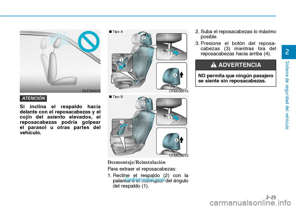 Hyundai Santa Fe 2019  Manual del propietario (in Spanish) 2-23
Sistema de seguridad del vehículo
2
Si inclina el respaldo hacia
delante con el reposacabezas y el
cojín del asiento elevados, el
reposacabezas podría golpear 
el parasol u otras partes del
ve