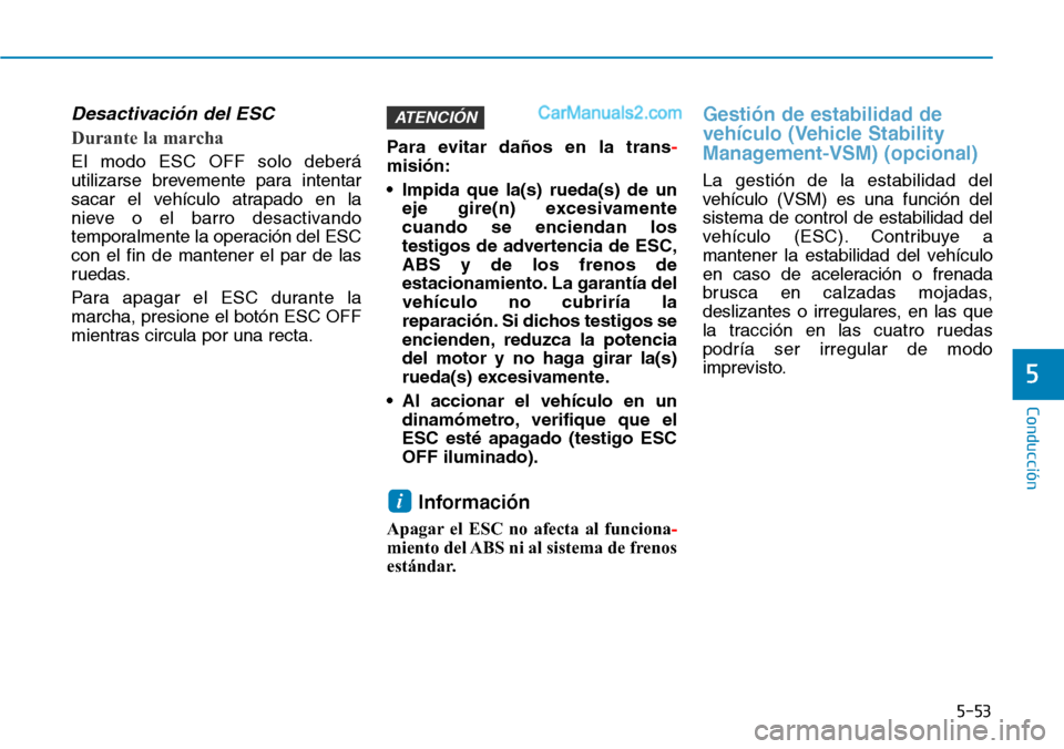 Hyundai Santa Fe 2019 Manual del propietario (in Spanish) 5-53
Conducción
5
Desactivación del ESC
Durante la marcha
El modo ESC OFF solo deberá
utilizarse brevemente para intentar
sacar el vehículo atrapado en la
nieve o el barro desactivando
temporalmen Hyundai Santa Fe 2019 Manual del propietario (in Spanish) 5-53
Conducción
5
Desactivación del ESC
Durante la marcha
El modo ESC OFF solo deberá
utilizarse brevemente para intentar
sacar el vehículo atrapado en la
nieve o el barro desactivando
temporalmen