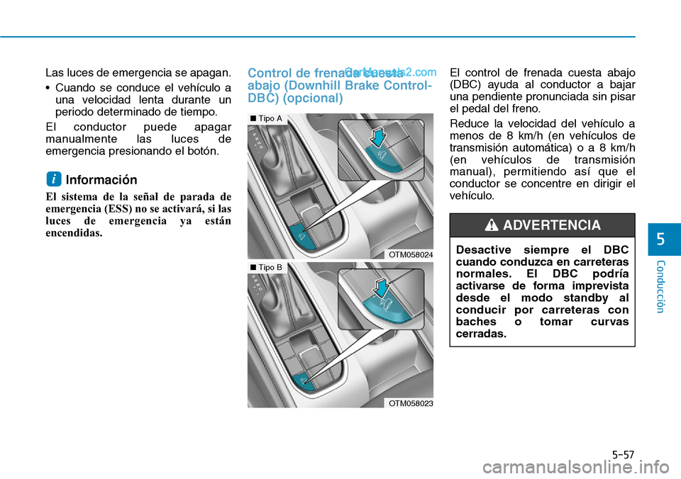 Hyundai Santa Fe 2019 Manual del propietario (in Spanish) 5-57
Conducción
5
Las luces de emergencia se apagan.
• Cuando se conduce el vehículo a
una velocidad lenta durante un
periodo determinado de tiempo.
El conductor puede apagar
manualmente las luces Hyundai Santa Fe 2019 Manual del propietario (in Spanish) 5-57
Conducción
5
Las luces de emergencia se apagan.
• Cuando se conduce el vehículo a
una velocidad lenta durante un
periodo determinado de tiempo.
El conductor puede apagar
manualmente las luces